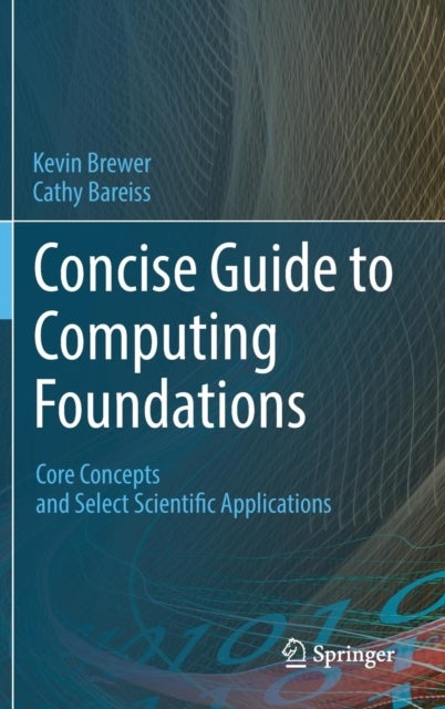 Concise Guide to Computing Foundations - Core Concepts and Select Scientific Applications