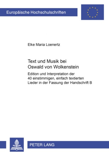 Text und Musik bei Oswald von Wolkenstein - Edition und Interpretation der 40 einstimmigen, einfach textierten Lieder in Fassung der Handschrift B