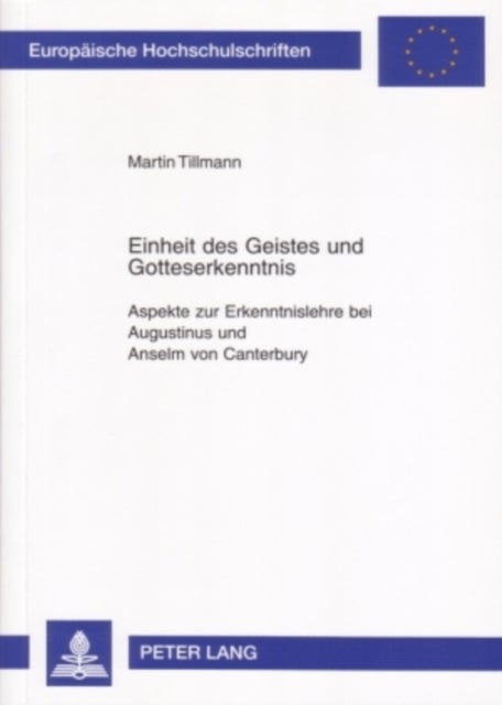 Einheit des Geistes und Gotteserkenntnis - Aspekte Zur Erkenntnislehre Bei Augustinus Und Anselm Von Canterbury