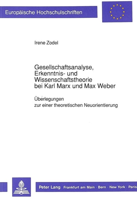 Gesellschaftsanalyse, Erkenntnis- und Wissenschaftstheorie bei Karl Marx und Max Weber - Ueberlegungen zu einer theoretischen Neuorientierung