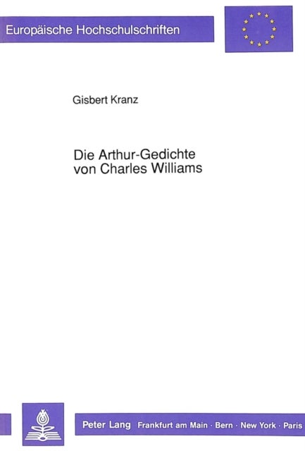 Die Arthur-Gedichte von Charles Williams - Einfuehrung, Uebersetzung, Kommentar, Konkordanz