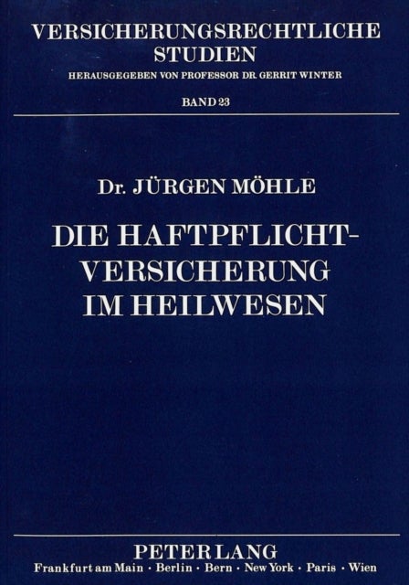 Die Haftpflichtversicherung im Heilwesen - Eine Studie ueber die versicherungsrechtliche Deckung medizinischer Haftpflichtschaeden