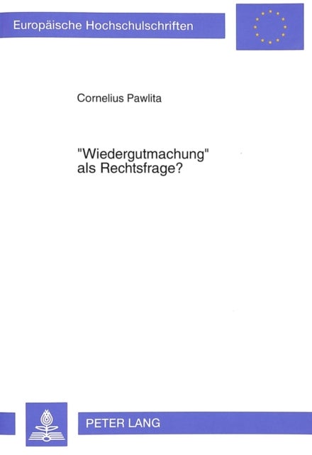 «Wiedergutmachung» als Rechtsfrage? - Die politische und juristische Auseinandersetzung um Entschaedigung fuer die Opfer nationalsozialistischer Verfolgung (1945 bis 1990)