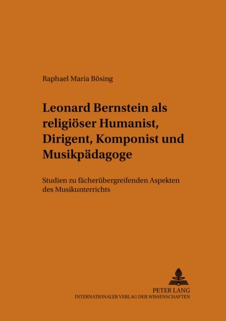 Leonard Bernstein ALS Religioeser Humanist, Dirigent, Komponist Und Musikpaedagoge - Studien Zu Faecheruebergreifenden Aspekten Des Musikunterrichts