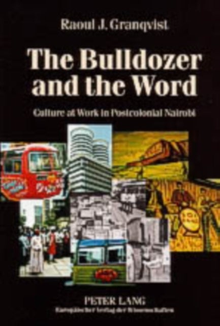 The Bulldozer and the Word - Culture at Work in Postcolonial Nairobi