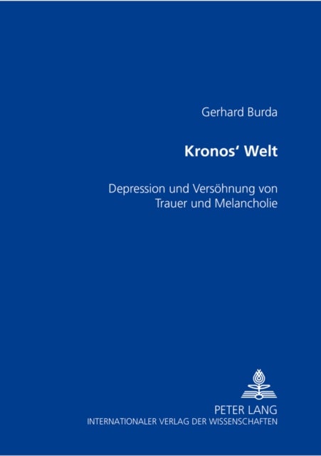 Kronos’ Welt - Depression Und Die Versoehnung Von Trauer Und Melancholie