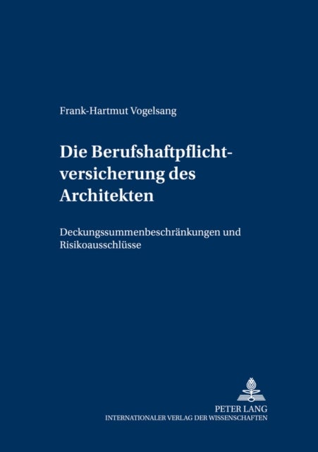 Die Berufshaftpflichtversicherung des Architekten - Deckungssummenbeschraenkungen Und Risikoausschluesse