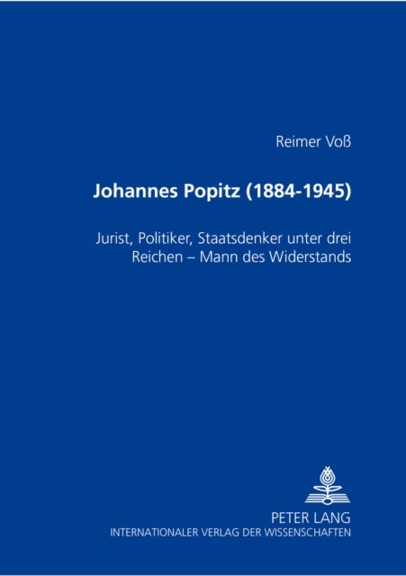 Johannes Popitz (1884-1945) - Jurist, Politiker, Staatsdenker Unter Drei Reichen - Mann Des Widerstands