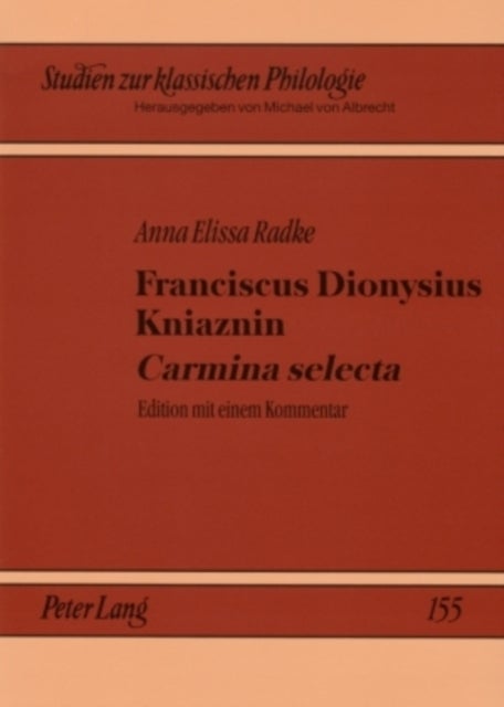 Franciscus Dionysius Kniaznin ¿Carmina Selecta¿ - Edition Mit Einem Kommentar- Ein Blick in Die Dichterwerkstatt Eines Polnischen Neulateiners