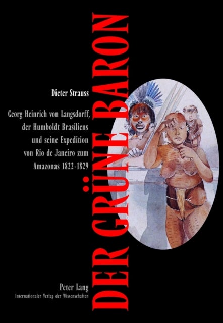 Der gruene Baron - Georg Heinrich Von Langsdorff, Der Humboldt Brasiliens, Und Seine Expedition Von Rio de Janeiro Zum Amazonas 1822-1829