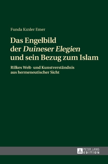 Das Engelbild der «Duineser Elegien» und sein Bezug zum Islam - Rilkes Welt- Und Kunstverstaendnis Aus Hermeneutischer Sicht