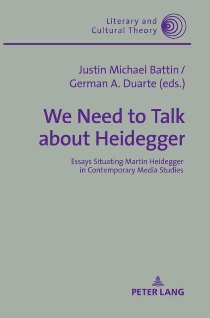We Need to Talk About Heidegger - Essays Situating Martin Heidegger in Contemporary Media Studies