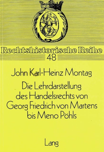 Die Lehrdarstellung des Handelsrechts von Georg Friedrich von Martens bis Meno Poehls - Die Wissenschaft des Handelsrechts im ersten Drittel des 19. Jahrhunderts