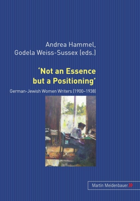 ‘Not an Essence but a Positioning’ - German-Jewish Women Writers 1900-1938