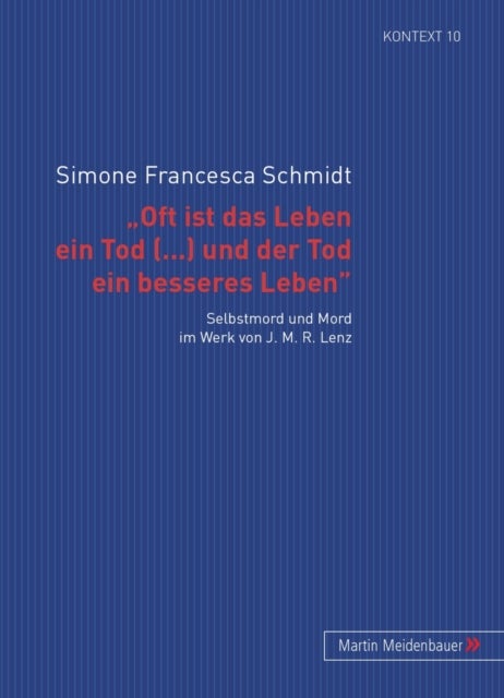 ‘Oft ist das Leben ein Tod [...] und der Tod ein besseres Leben’ - Selbstmord Und Mord Im Werk Von J. M. R. Lenz