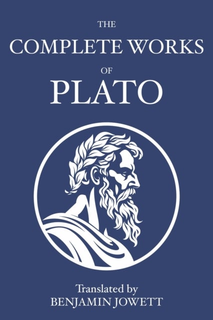 The Complete Works of Plato - Socratic, Platonist, Cosmological, and Apocryphal Dialogues