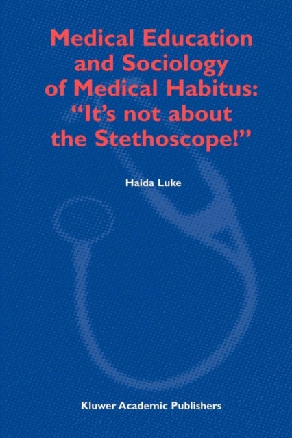 Medical Education and Sociology of Medical Habitus: “It’s not about the Stethoscope!”