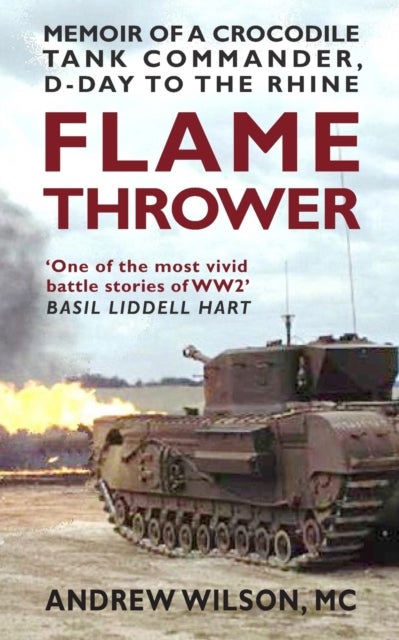 Flame Thrower - Memoir of a Crocodile Tank Commander, D-Day to the Rhine