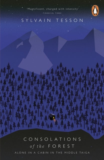 Consolations of the Forest - Alone in a Cabin in the Middle Taiga