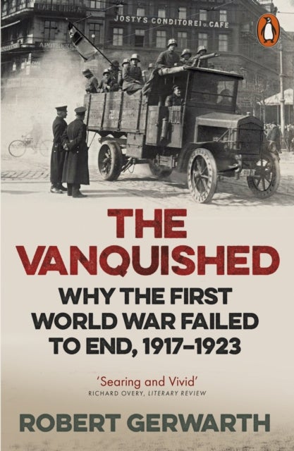 Vanquished - Why the First World War Failed to End, 1917-1923