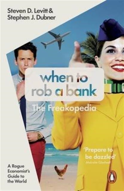When to Rob a Bank - A Rogue Economist's Guide to the World