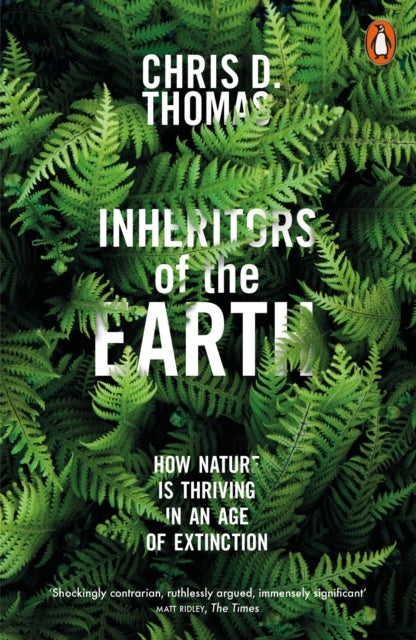 Inheritors of the Earth - How Nature Is Thriving in an Age of Extinction
