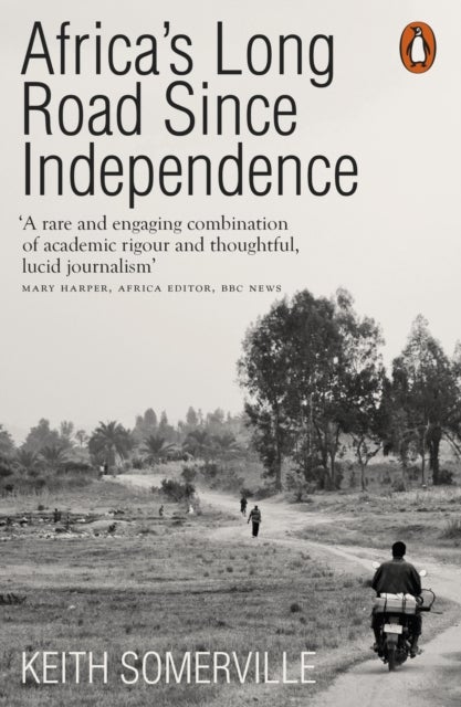 Africa''s Long Road Since Independence - The Many Histories of a Continent