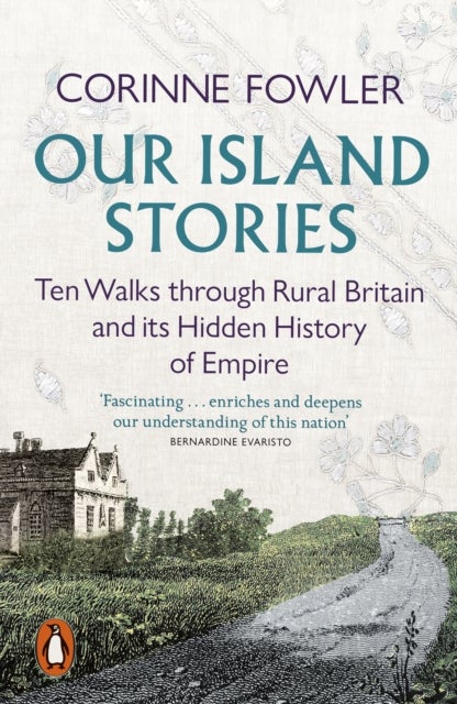 Our Island Stories - Ten Walks through Rural Britain and Its Hidden History of Empire