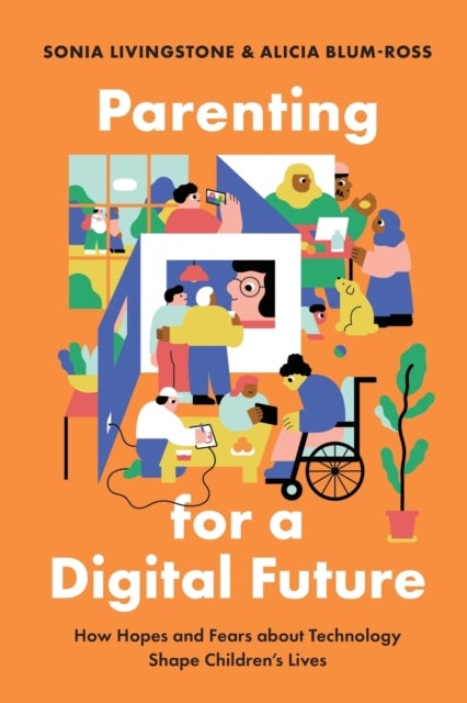 Parenting for a Digital Future - How Hopes and Fears about Technology Shape Children's Lives