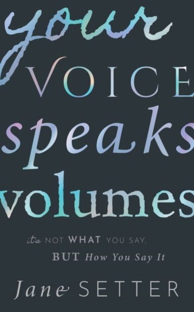 Your Voice Speaks Volumes - It's Not What You Say, But How You Say It