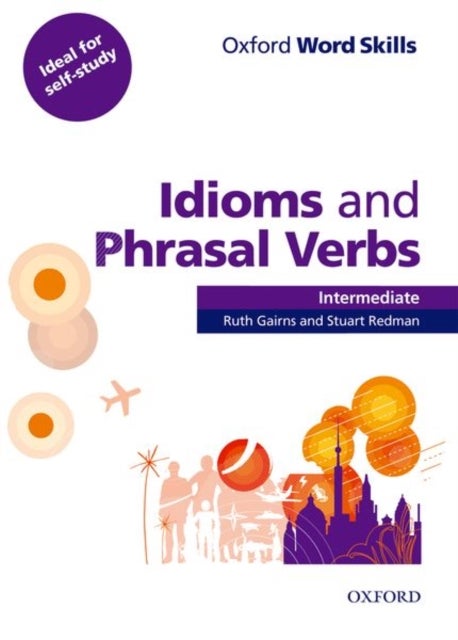 Oxford Word Skills: Intermediate: Idioms and Phrasal Verbs Student Book with Key - Learn and practise English vocabulary