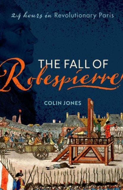 The Fall of Robespierre - 24 Hours in Revolutionary Paris