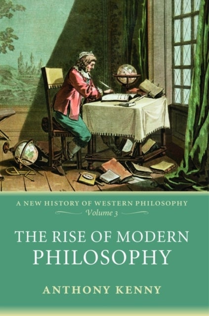 The Rise of Modern Philosophy - A New History of Western Philosophy, Volume 3