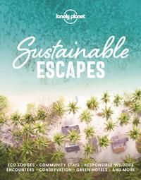 Lonely Planet Sustainable Escapes - Best Eco Friendly Resorts & Travel Experiences , Nearly 180 Adventures to Choose From , Nature, Relaxation, Culture & Urban Breaks