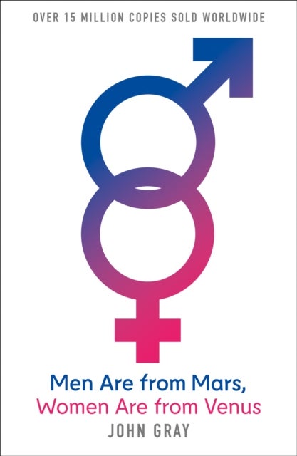 Men Are from Mars, Women Are from Venus - A Practical Guide for Improving Communication and Getting What You Want in Your Relationships