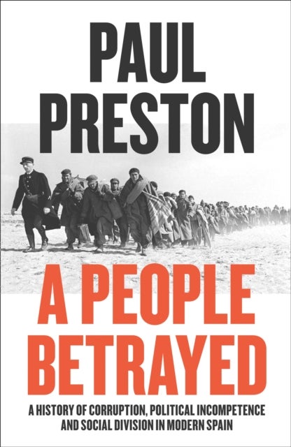 PEOPLE BETRAYED PB - A History of Corruption, Political Incompetence and Social Division in Modern Spain 1874-2018