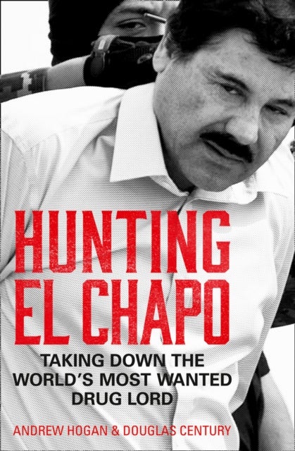 Hunting El Chapo - Taking Down the World’s Most-Wanted Drug-Lord