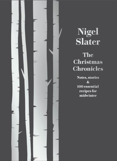 The Christmas Chronicles - Notes, Stories & 100 Essential Recipes for Midwinter