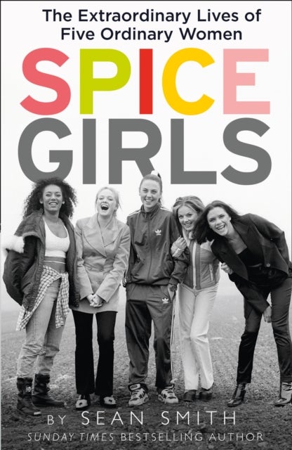 Spice Girls - The Extraordinary Lives of Five Ordinary Women