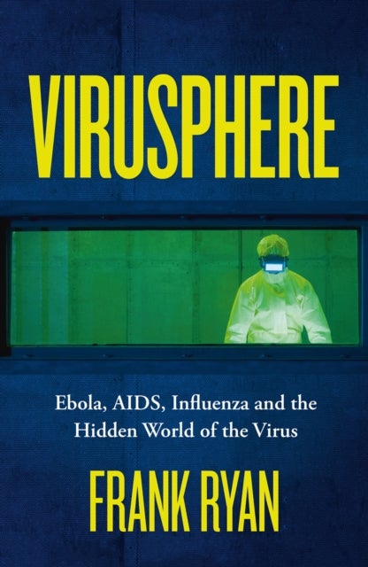 Virusphere - Ebola, AIDS, Influenza and the Hidden World of the Virus