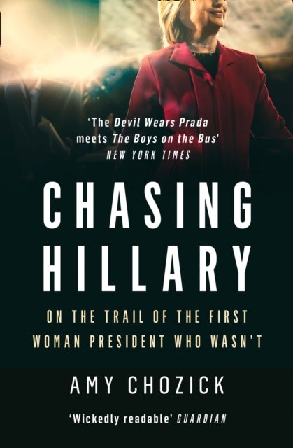 Chasing Hillary - On the Trail of the First Woman President Who Wasn’T