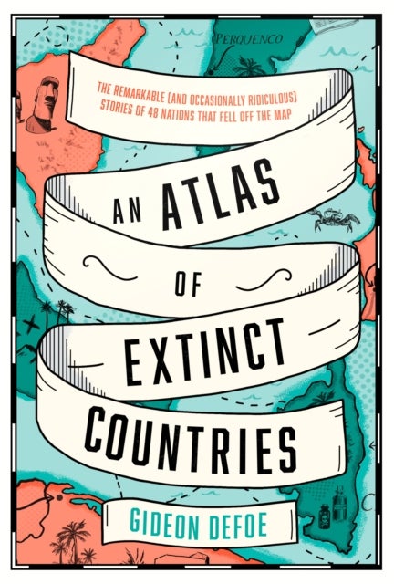 ATL OF EXTINCT COUNTRIES PB - The Remarkable (and Occasionally Ridiculous) Stories of 48 Nations That Fell off the Map