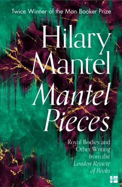 MANTEL PIECES PB - Royal Bodies and Other Writing from the London Review of Books