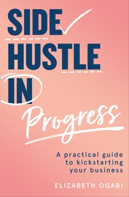 SIDE HUSTLE IN PROGRESS PB+ - A Practical Guide to Kickstarting Your Business