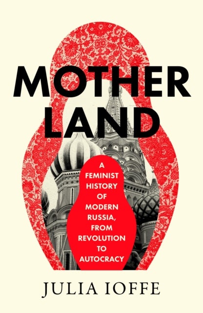 MOTHERLAND EXAIIE PB - A Feminist History of Modern Russia, From Revolution to Autocracy