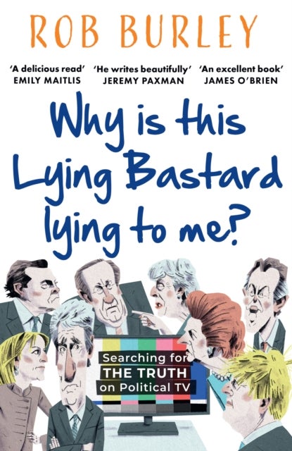 Why Is This Lying Bastard Lying to Me? - Searching for the Truth on Political TV