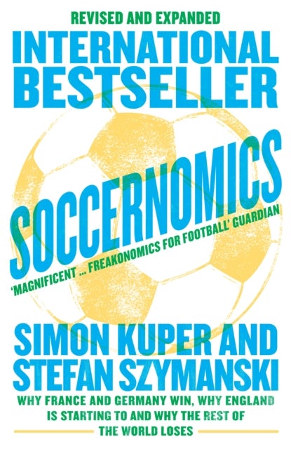 Soccernomics (World Cup Edition) - Why France and Germany Win, Why England is Starting to and Why the Rest of the World Loses