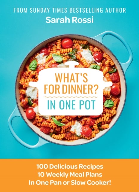WHATS FOR DINNER IN ONE POT HB - 100 Delicious Recipes, 10 Weekly Meal Plans, in One Pan or Slow Cooker!