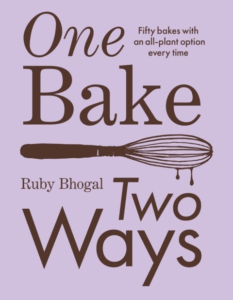 One Bake, Two Ways - 50 Crowd-Pleasing Bakes with an All-Plant Option Every Time