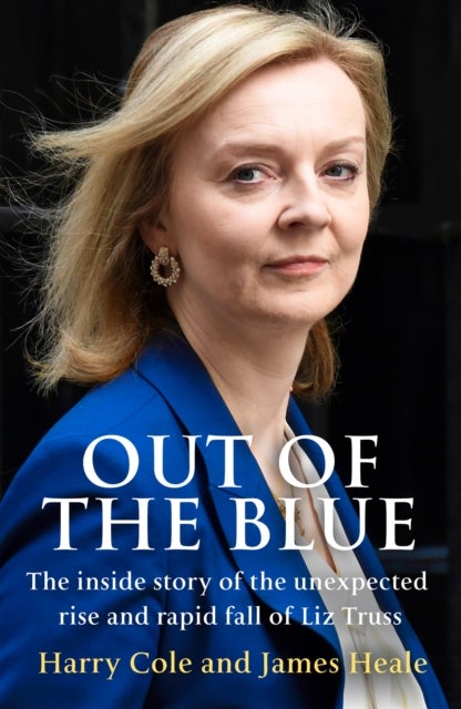OUT OF BLUE HB - The Inside Story of the Unexpected Rise and Rapid Fall of Liz Truss